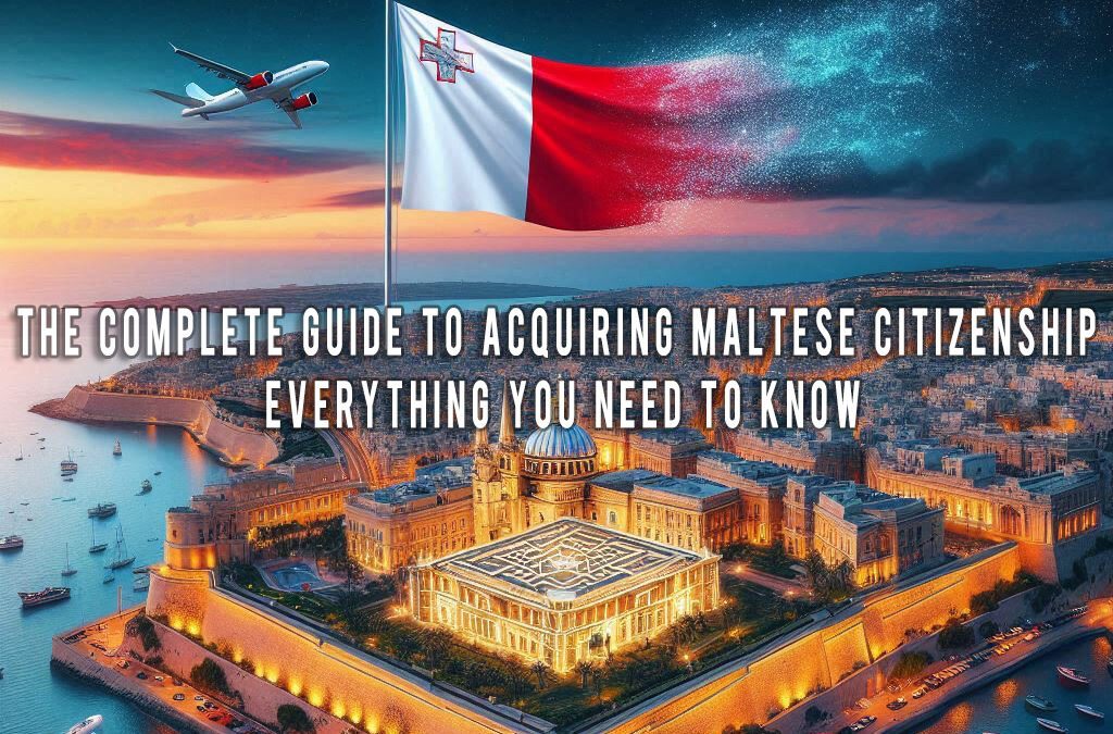 The Complete Guide to Acquiring Maltese Citizenship: Everything You Need to Know